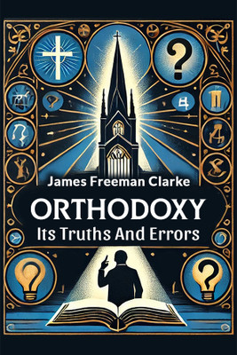 Orthodoxy its Truths and Errors(English, Paperback, Clarke James Freeman)