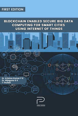 Blockchain Enabled Secure Big Data Computing for Smart Cities Using Internet of Things(Paperback, Dr. Krishna Kumar P R, Dr. Nijaguna G S, T Thulasi)