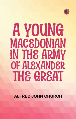 A Young Macedonian in the Army of Alexander the Great(Paperback, Alfred John Church)