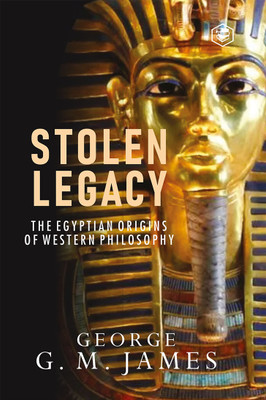 The Stolen Legacy: Greek Philosophy Is Stolen Egyptian Philosophy (Hardcover Library Edition)(Hardcover, George J. M. James)