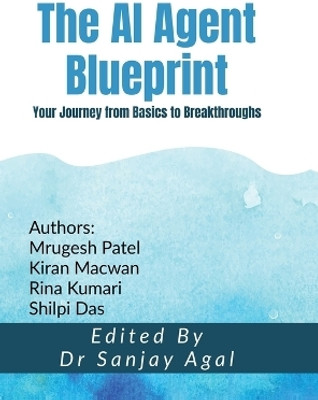 The AI Agent Blueprint  - Your Journey from Basics to Breakthroughs(English, Hardcover, Dr Sanjay Agal)