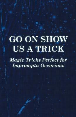 Go On Show Us a Trick - Magic Tricks Perfect for Impromptu Occasions(English, Paperback, Anon)