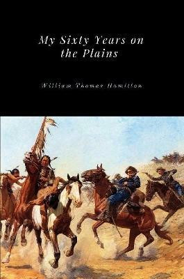My Sixty Years on the Plains(English, Paperback, Hamilton William Thomas)