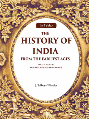The History of India From the Earliest Ages: Vol-IV Part-2 Moghul Empire-Aurangzeb 4th-Part-2 [Hardcover](Hardcover, J. Talboys Wheeler)