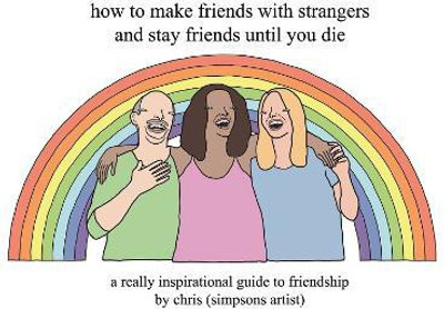 How to Make Friends With Strangers and Stay Friends Until You Die(English, Hardcover, (Simpsons Artist) Chris)