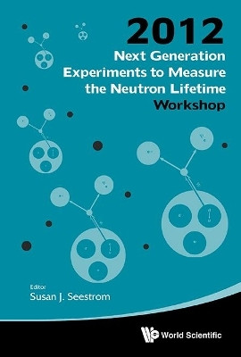 Next Generation Experiments To Measure The Neutron Lifetime - Proceedings Of The 2012 Workshop(English, Hardcover, unknown)