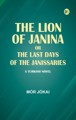 The Lion of Janina; Or, The Last Days of the Janissaries: A Turkish Novel(Paperback, Mór Jókai)
