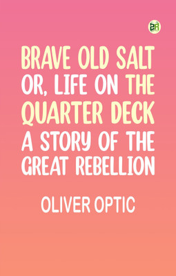 Brave Old Salt; or, Life on the Quarter Deck: A Story of the Great Rebellion(Paperback, Oliver Optic)