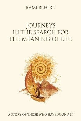 JOURNEYS IN THE SEARCH FOR THE MEANING OF LIFE A story of those who have found it(Paperback, Rami Bleckt)