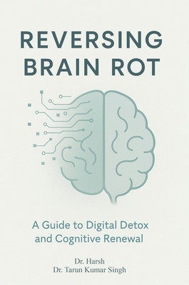 Reversing Brain Rot: A Guide to
Digital Detox and Cognitive Renewal
Strategies to Combat Mental Fog and Enhance
Brain Health in the Modern World(Paperback, Dr. Harsh, Dr.Tarun Kumar Singh)