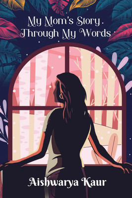 My Mom's Story Through My Words(English, Paperback, Aishwarya Kaur)