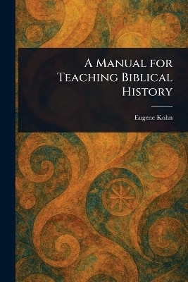 A Manual for Teaching Biblical History(English, Paperback, Kohn Eugene)