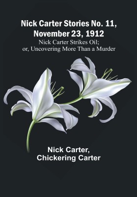 Nick Carter Stories No. 11, November 23, 1912: Nick Carter Strikes Oil; or, Uncovering More Than a Murder(Paperback, Nick Carter)