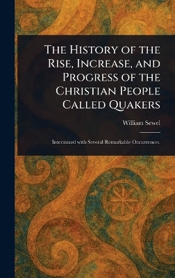The History of the Rise, Increase, and Progress of the Christian People Called Quakers(English, Hardcover, Sewel William)