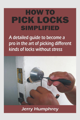 How to Pick Locks Simplified  - A detailed guide to become a pro in the art of picking different kinds of locks without stress(English, Paperback, Humphrey Jerry)