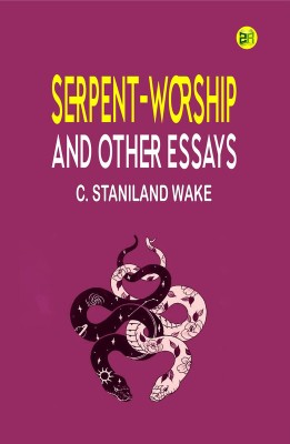 Serpent-Worship and Other Essays(Paperback, C. Staniland Wake)