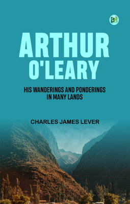 Arthur O'Leary: His Wanderings And Ponderings In Many Lands(Paperback, Charles James Lever)