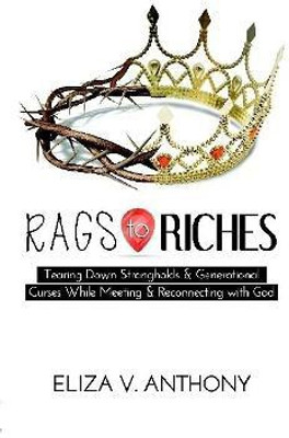 RAGS TO RICHES: Tearing Down Strongholds and Generational Curses While Meeting and Reconnecting With God(English, Paperback, Anthony Eliza)