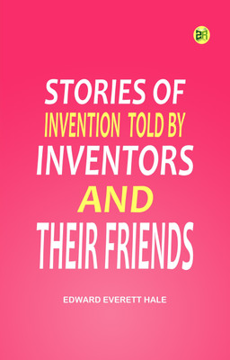 Stories of Invention, Told by Inventors and their Friends(Paperback, Edward Everett Hale)