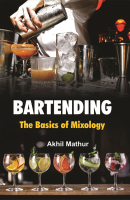 Bartending: The Basics of Mixology  - Bartending: The Basics of Mixology(Hardcover, Akhil Mathur)