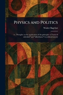 Physics and Politics(English, Paperback, Bagehot Walter)