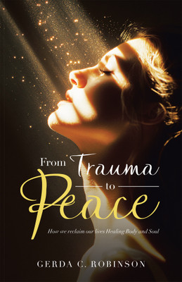From Trauma to Peace How we reclaim our lives Healing Body and Soul(Paperback, Gerda C. Robinson)