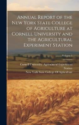 Annual Report of the New York State College of Agriculture at Cornell University and the Agricultural Experiment Station; Volume 1(English, Hardcover, unknown)
