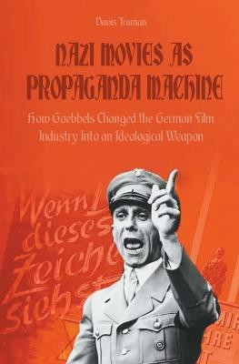 Nazi Movies as Propaganda Machine How Goebbels Changed the German Film Industry Into an Ideological Weapon(English, Paperback, Truman Davis)