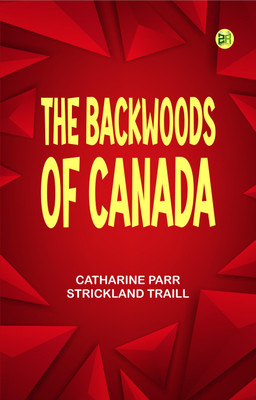 The Backwoods of Canada(Paperback, Catharine Parr Strickland Traill)