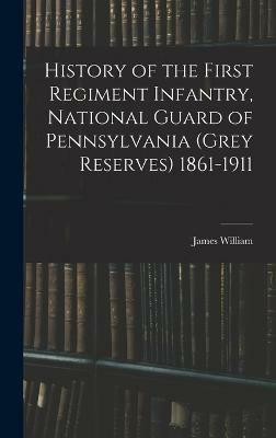 History of the First Regiment Infantry, National Guard of Pennsylvania (Grey Reserves) 1861-1911(English, Hardcover, Latta James William 1839-1922)