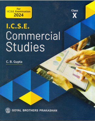 I.C.S.E. COMMERCIAL STUDIES FOR CLASS X FOR 2024 EXAMINATION(GOYAL BROTHERS PRAKASHAN, C.B.GUPTA)