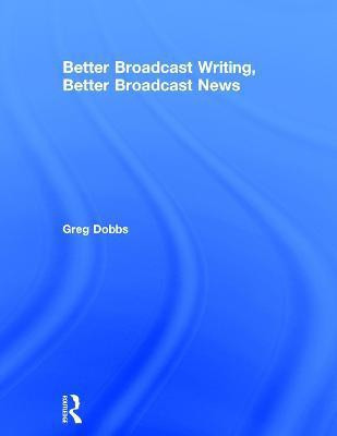Better Broadcast Writing, Better Broadcast News(English, Paperback, Dobbs Greg)