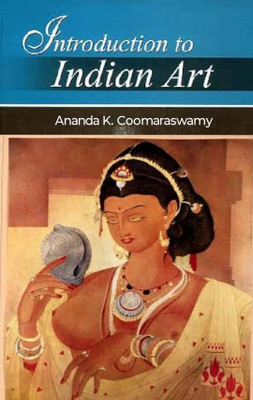 Introduction to Indian Art(Hardcover, Ananda K. Coomaraswamy)