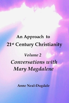 An Approach to 21st Century Christianity - Volume 2 - Conversations with Mary Magdalene(English, Paperback, Neal-Dugdale Anne)