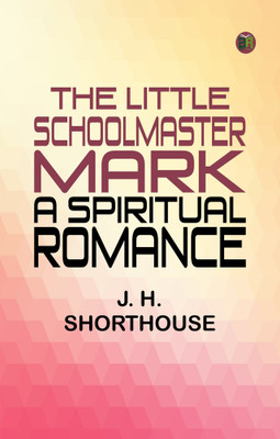 The Little Schoolmaster Mark: A Spiritual Romance(Paperback, J. H. Shorthouse)