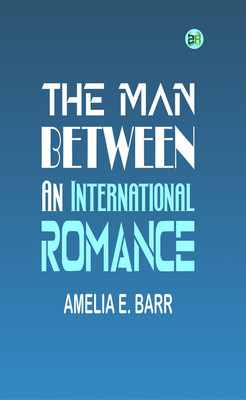 The Man Between: An International Romance(Paperback, Amelia E. Barr)
