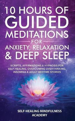 10 Hours Of Guided Meditations For Anxiety, Relaxation & Deep Sleep(English, Paperback, Mindfulness Academy Self-Healing)