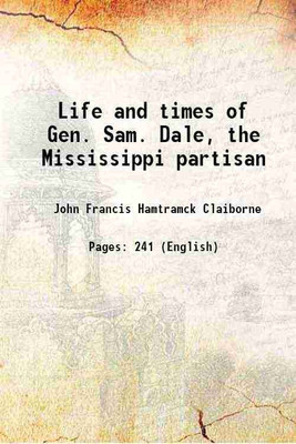 Life and times of Gen. Sam. Dale the Mississippi partisan 1860 [Hardcover](Hardcover, J. F. H. Claiborne)
