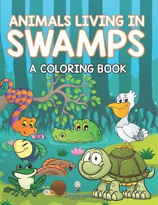 Animals Living in Swamps (A Coloring Book)(English, Paperback, Jupiter Kids)