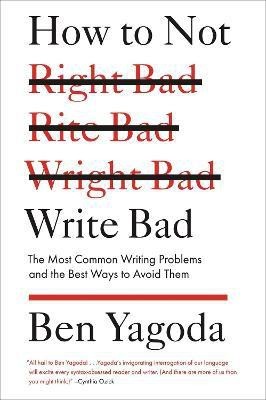 How to Not Write Bad(English, Paperback, Yagoda Ben)