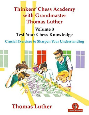 Thinkers' Chess Academy with Grandmaster Thomas Luther - Volume 3 - Test Your Chess Knowledge(English, Paperback, Luther Thomas)