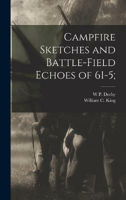 Campfire Sketches and Battle-field Echoes of 61-5;(English, Hardcover, King William C)