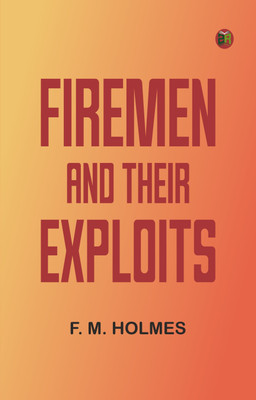 Firemen and Their Exploits(Paperback, F. M. Holmes)