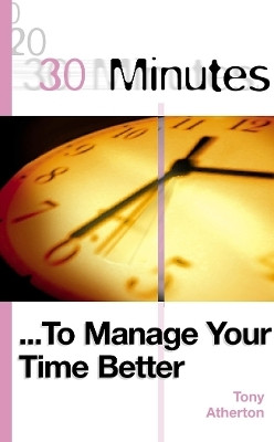 30 Minutes to Manage Your Time Better(English, Paperback, Atherton Tony)