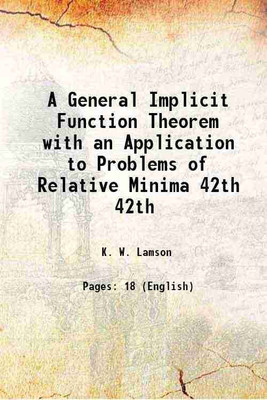 A General Implicit Function Theorem with an Application to Problems of Relative Minima Volume 42th 1920 [Hardcover](Hardcover, K. W. Lamson)