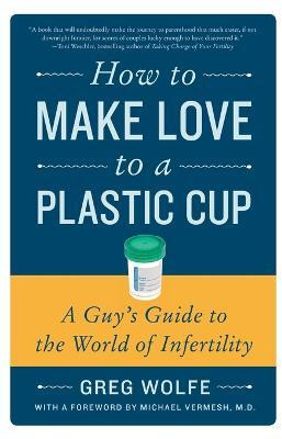 How to Make Love to a Plastic Cup(English, Paperback, Wolfe Greg)