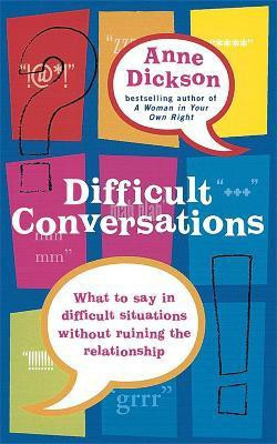 Difficult Conversations  - What to Say in Tricky Situations Without Ruining the Relationship(English, Paperback, Dickson Anne)