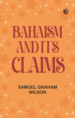 Bahaism and Its Claims(Paperback, Samuel Graham Wilson)