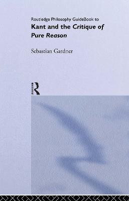 Routledge Philosophy GuideBook to Kant and the Critique of Pure Reason(English, Hardcover, Gardner Sebastian)