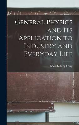 General Physics and Its Application to Industry and Everyday Life(English, Hardcover, Ferry Ervin Sidney)